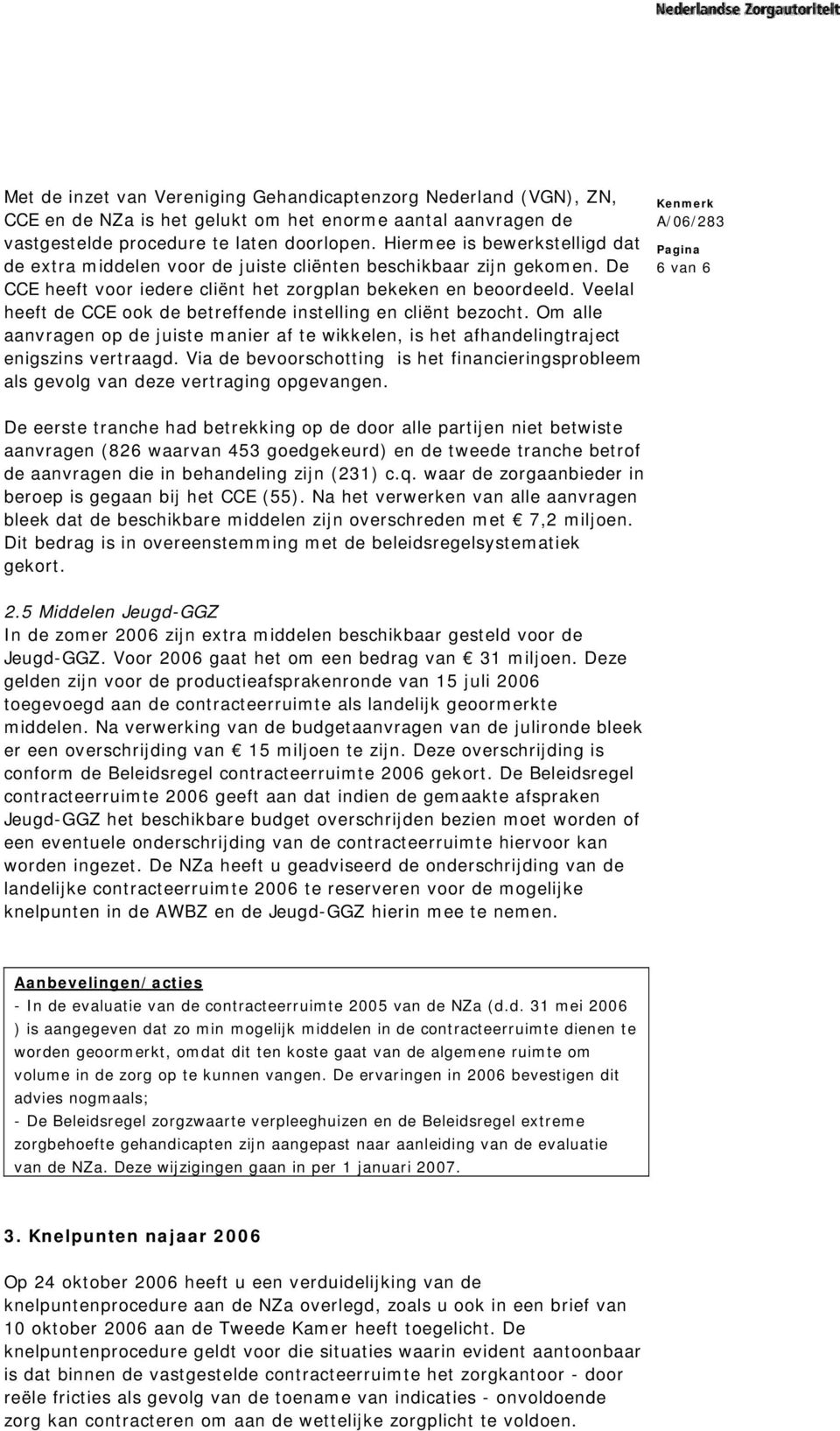 Veelal heeft de CCE ook de betreffende instelling en cliënt bezocht. Om alle aanvragen op de juiste manier af te wikkelen, is het afhandelingtraject enigszins vertraagd.