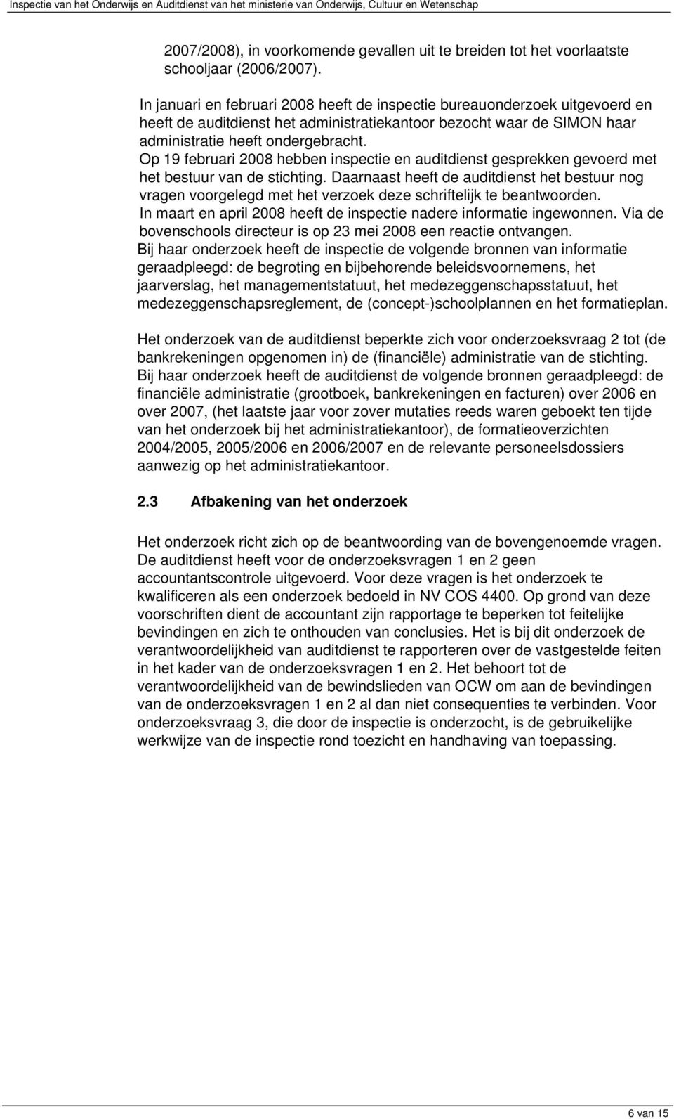 Op 19 februari 2008 hebben inspectie en auditdienst gesprekken gevoerd met het bestuur van de stichting.