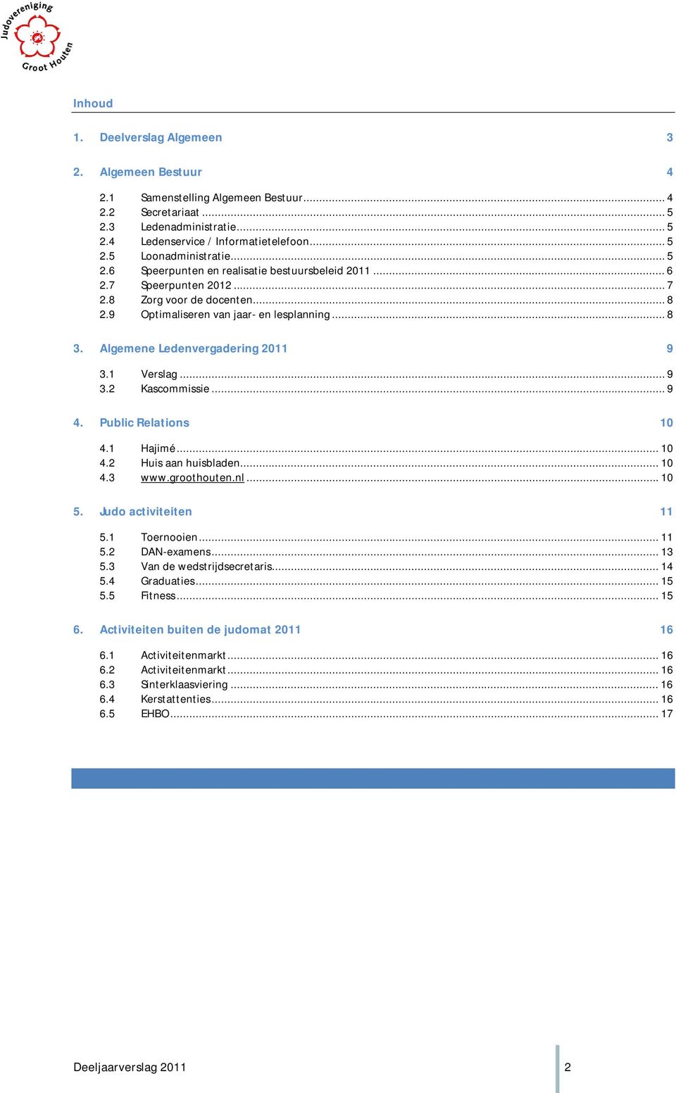 Algemene Ledenvergadering 2011 9 3.1 Verslag... 9 3.2 Kascommissie... 9 4. Public Relations 10 4.1 Hajimé... 10 4.2 Huis aan huisbladen... 10 4.3 www.groothouten.nl... 10 5. Judo activiteiten 11 5.