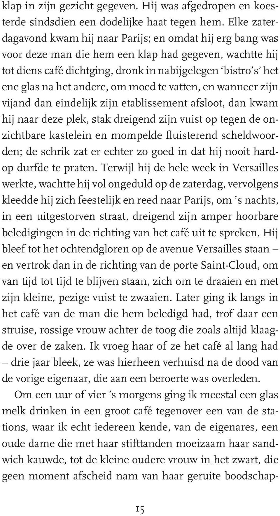 andere, om moed te vatten, en wanneer zijn vijand dan eindelijk zijn etablissement afsloot, dan kwam hij naar deze plek, stak dreigend zijn vuist op tegen de onzichtbare kastelein en mompelde