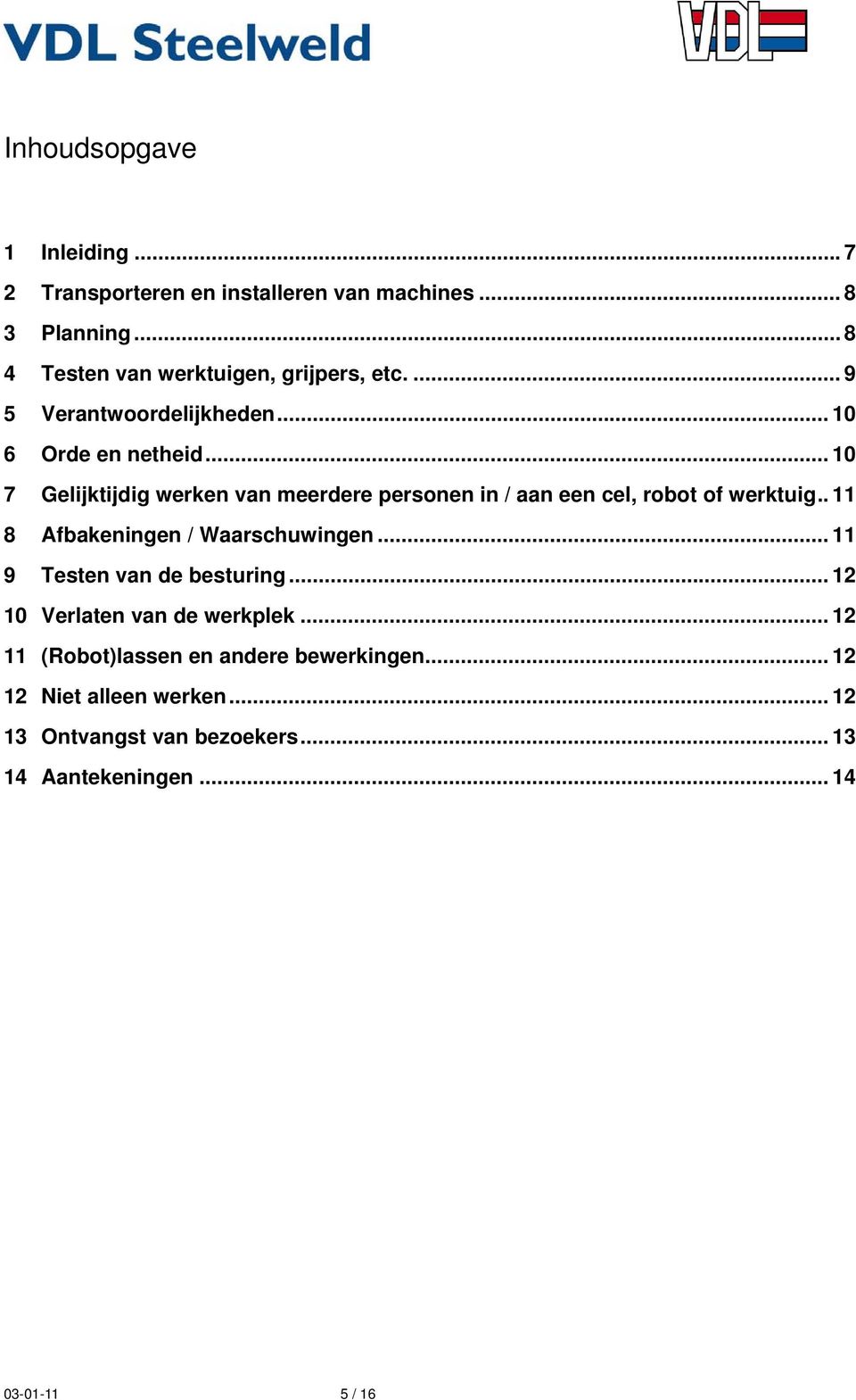 .. 10 7 Gelijktijdig werken van meerdere personen in / aan een cel, robot of werktuig.. 11 8 Afbakeningen / Waarschuwingen.