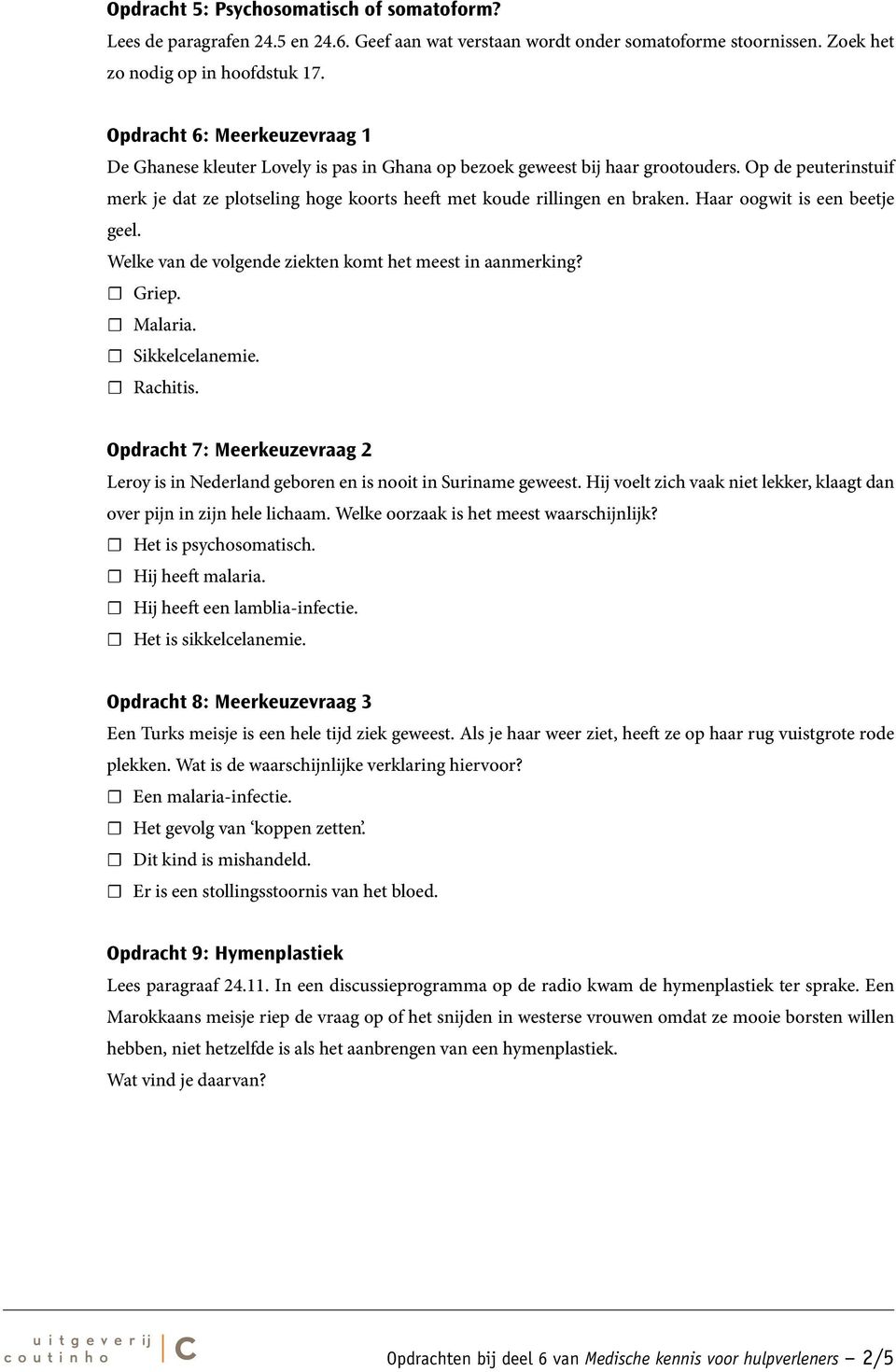 Op de peuterinstuif merk je dat ze plotseling hoge koorts heeft met koude rillingen en braken. Haar oogwit is een beetje geel. Welke van de volgende ziekten komt het meest in aanmerking? Griep.