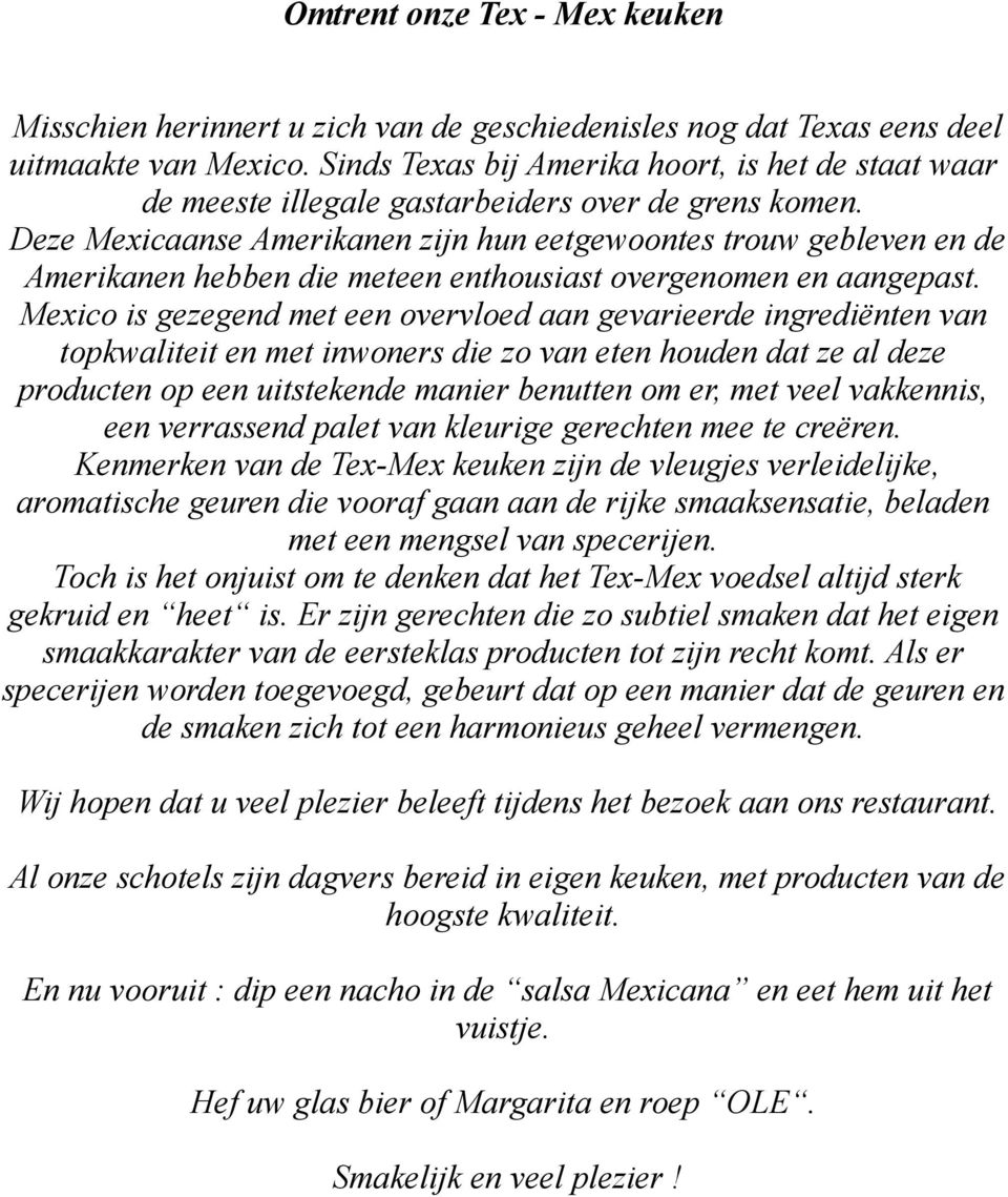 Deze Mexicaanse Amerikanen zijn hun eetgewoontes trouw gebleven en de Amerikanen hebben die meteen enthousiast overgenomen en aangepast.