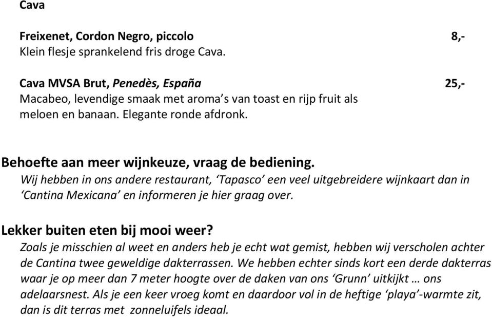 Wij hebben in ons andere restaurant, Tapasco een veel uitgebreidere wijnkaart dan in Cantina Mexicana en informeren je hier graag over. Lekker buiten eten bij mooi weer?