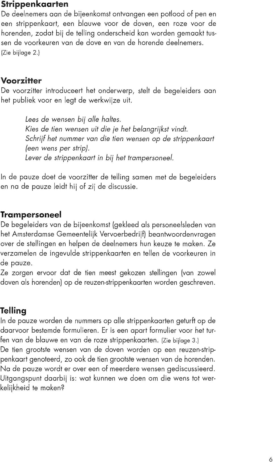 ) Voorzitter De voorzitter introduceert het onderwerp, stelt de begeleiders aan het publiek voor en legt de werkwijze uit. Lees de wensen bij alle haltes.