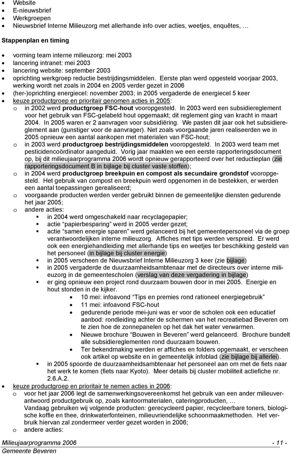 Eerste plan werd opgesteld voorjaar 2003, werking wordt net zoals in 2004 en 2005 verder gezet in 2006 (her-)oprichting energiecel: november 2003; in 2005 vergaderde de energiecel 5 keer keuze