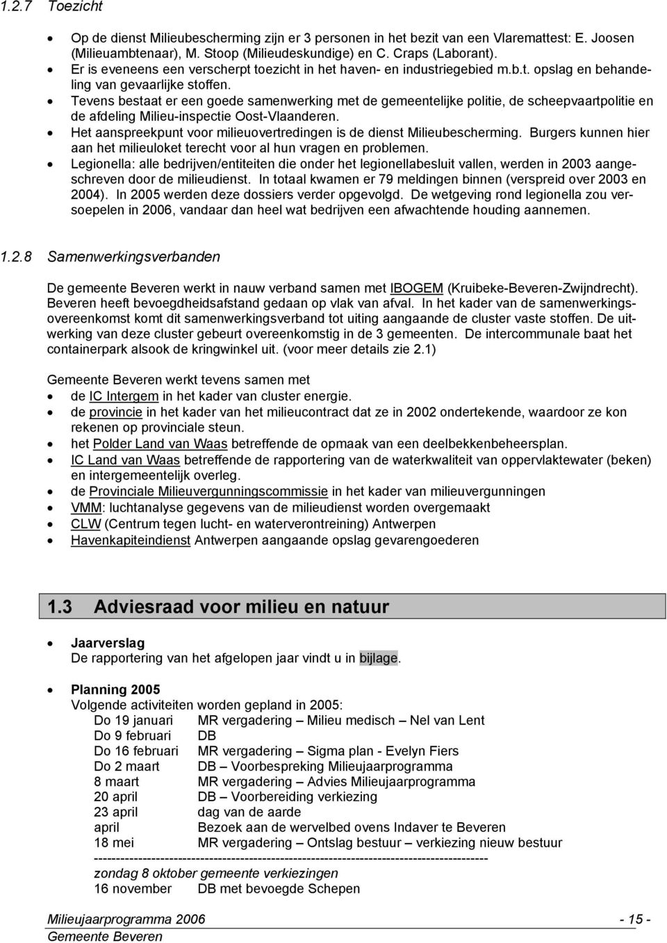 Tevens bestaat er een goede samenwerking met de gemeentelijke politie, de scheepvaartpolitie en de afdeling Milieu-inspectie Oost-Vlaanderen.