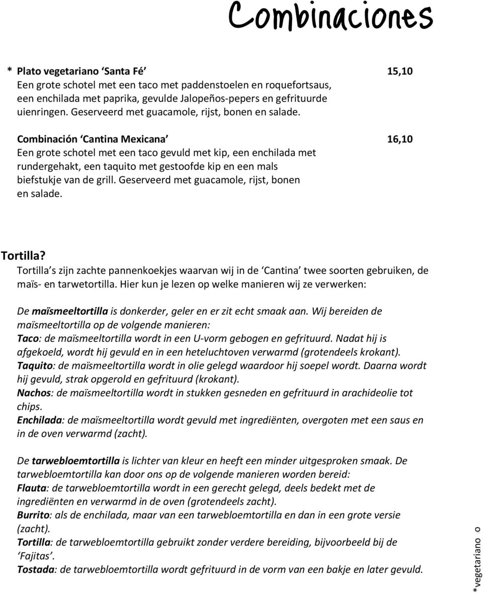 Combinación Cantina Mexicana 16,10 Een grote schotel met een taco gevuld met kip, een enchilada met rundergehakt, een taquito met gestoofde kip en een mals biefstukje van de grill.  Tortilla?