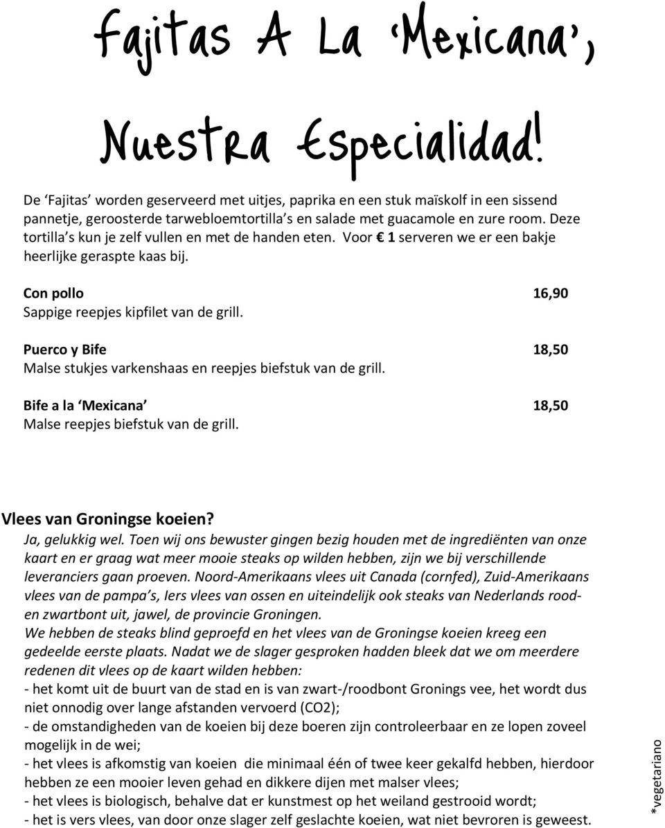 Deze tortilla s kun je zelf vullen en met de handen eten. Voor 1 serveren we er een bakje heerlijke geraspte kaas bij. Con pollo 16,90 Sappige reepjes kipfilet van de grill.