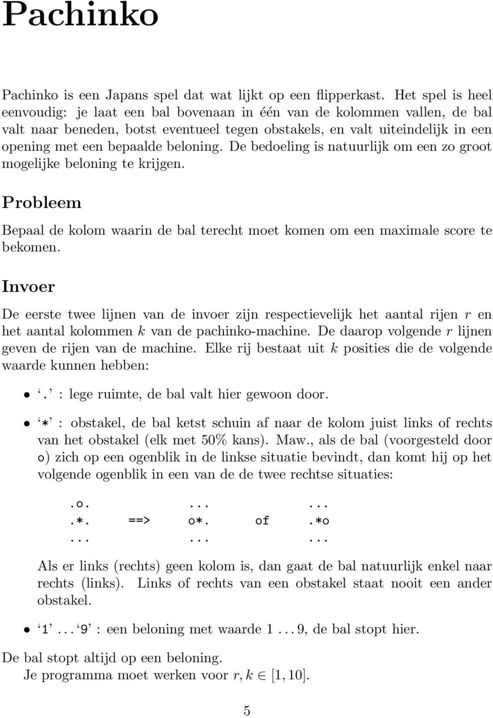 beloning. De bedoeling is natuurlijk om een zo groot mogelijke beloning te krijgen. Probleem Bepaal de kolom waarin de bal terecht moet komen om een maximale score te bekomen.