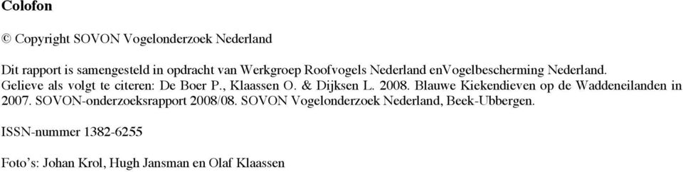 & Dijksen L. 2008. Blauwe Kiekendieven op de Waddeneilanden in 2007. SOVON-onderzoeksrapport 2008/08.