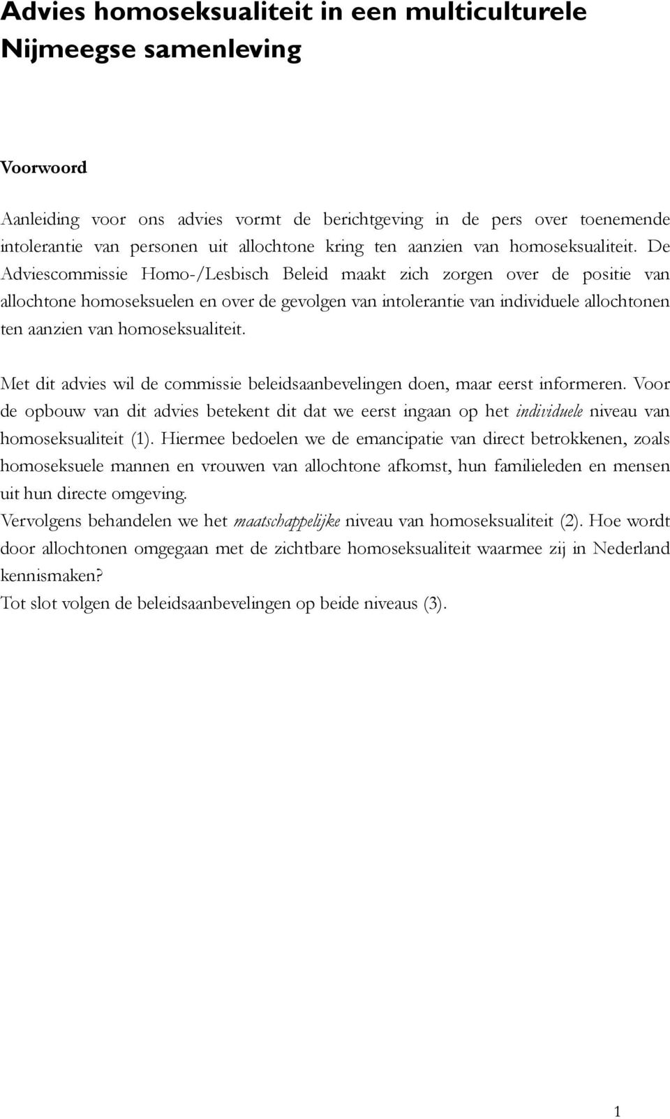 De Adviescommissie Homo-/Lesbisch Beleid maakt zich zorgen over de positie van allochtone homoseksuelen en over de gevolgen van intolerantie van individuele allochtonen ten aanzien van