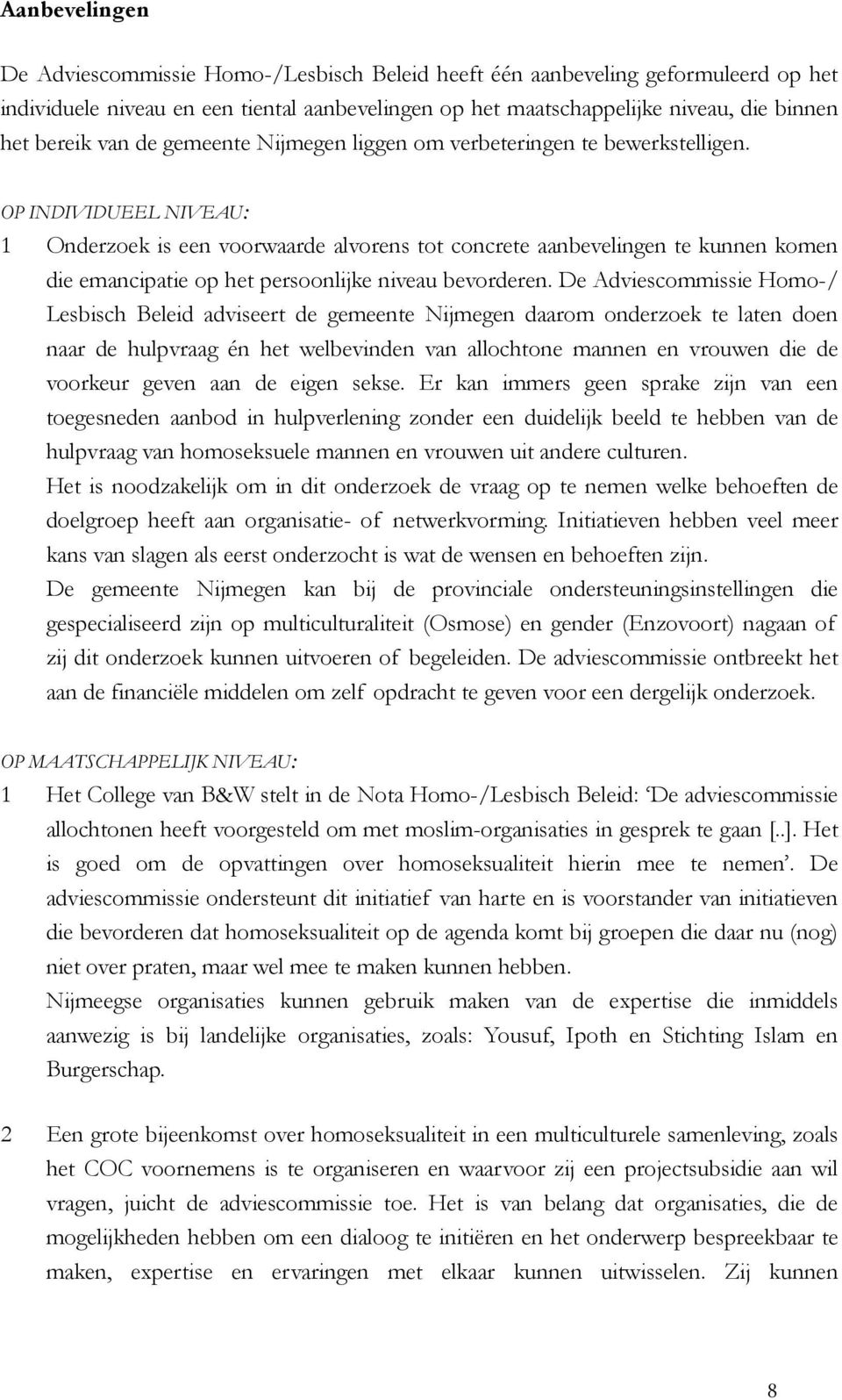 OP INDIVIDUEEL NIVEAU: 1 Onderzoek is een voorwaarde alvorens tot concrete aanbevelingen te kunnen komen die emancipatie op het persoonlijke niveau bevorderen.