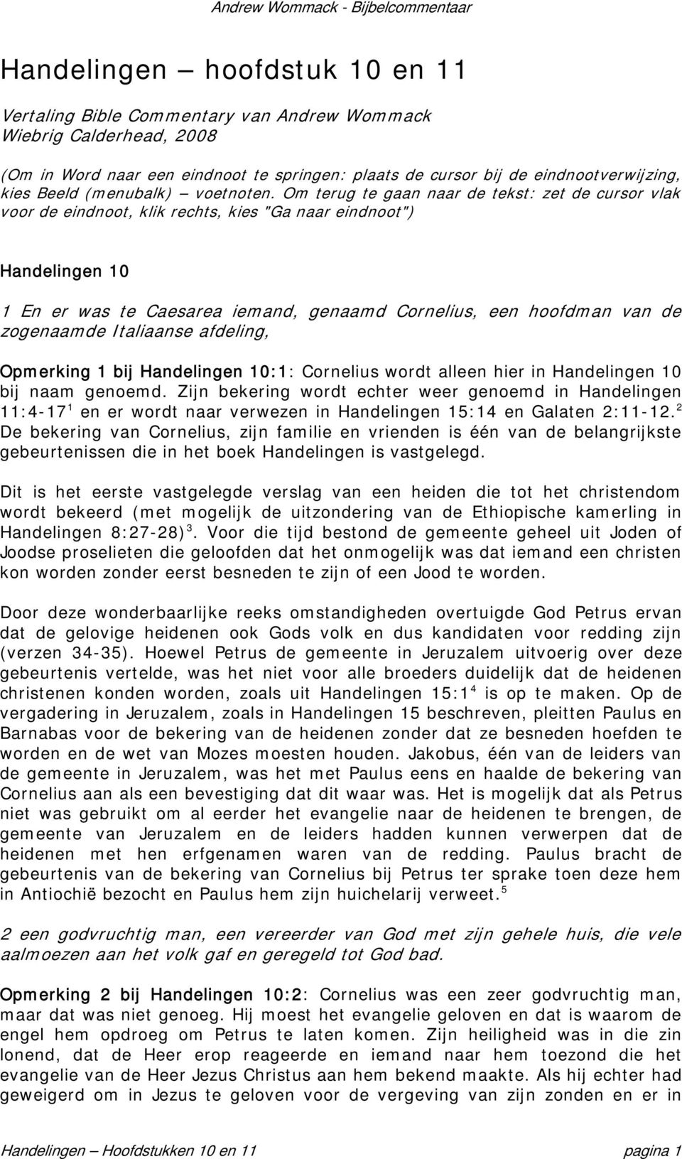 Om terug te gaan naar de tekst: zet de cursor vlak voor de eindnoot, klik rechts, kies "Ga naar eindnoot") Handelingen 10 1 En er was te Caesarea iemand, genaamd Cornelius, een hoofdman van de