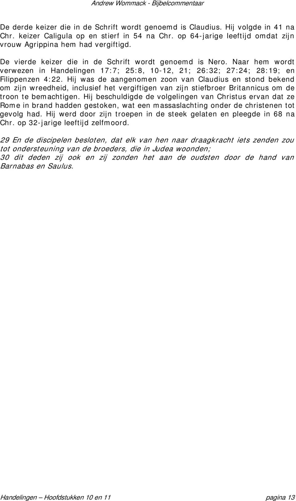 Hij was de aangenomen zoon van Claudius en stond bekend om zijn wreedheid, inclusief het vergiftigen van zijn stiefbroer Britannicus om de troon te bemachtigen.