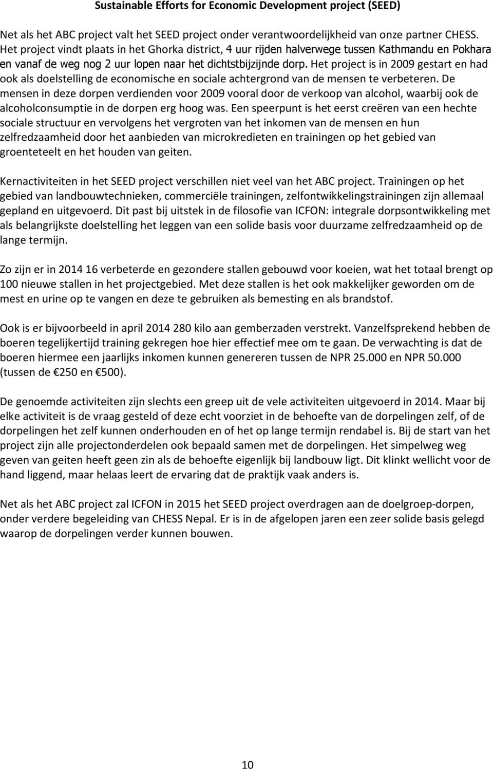 Het project is in 2009 gestart en had ook als doelstelling de economische en sociale achtergrond van de mensen te verbeteren.