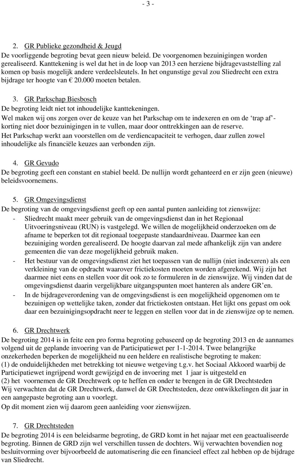 In het ongunstige geval zou Sliedrecht een extra bijdrage ter hoogte van 20.000 moeten betalen. 3. GR Parkschap Biesbosch De begroting leidt niet tot inhoudelijke kanttekeningen.
