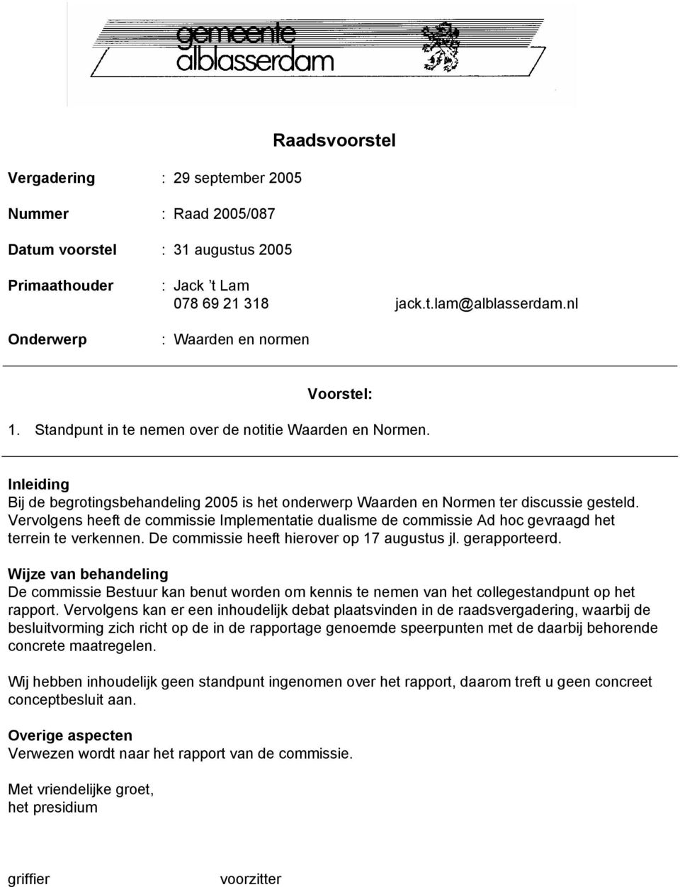 Vervolgs heeft de commissie Implemtatie dualisme de commissie Ad hoc gevraagd het terrein te verkn. De commissie heeft hierover op 17 augustus jl. gerapporteerd.