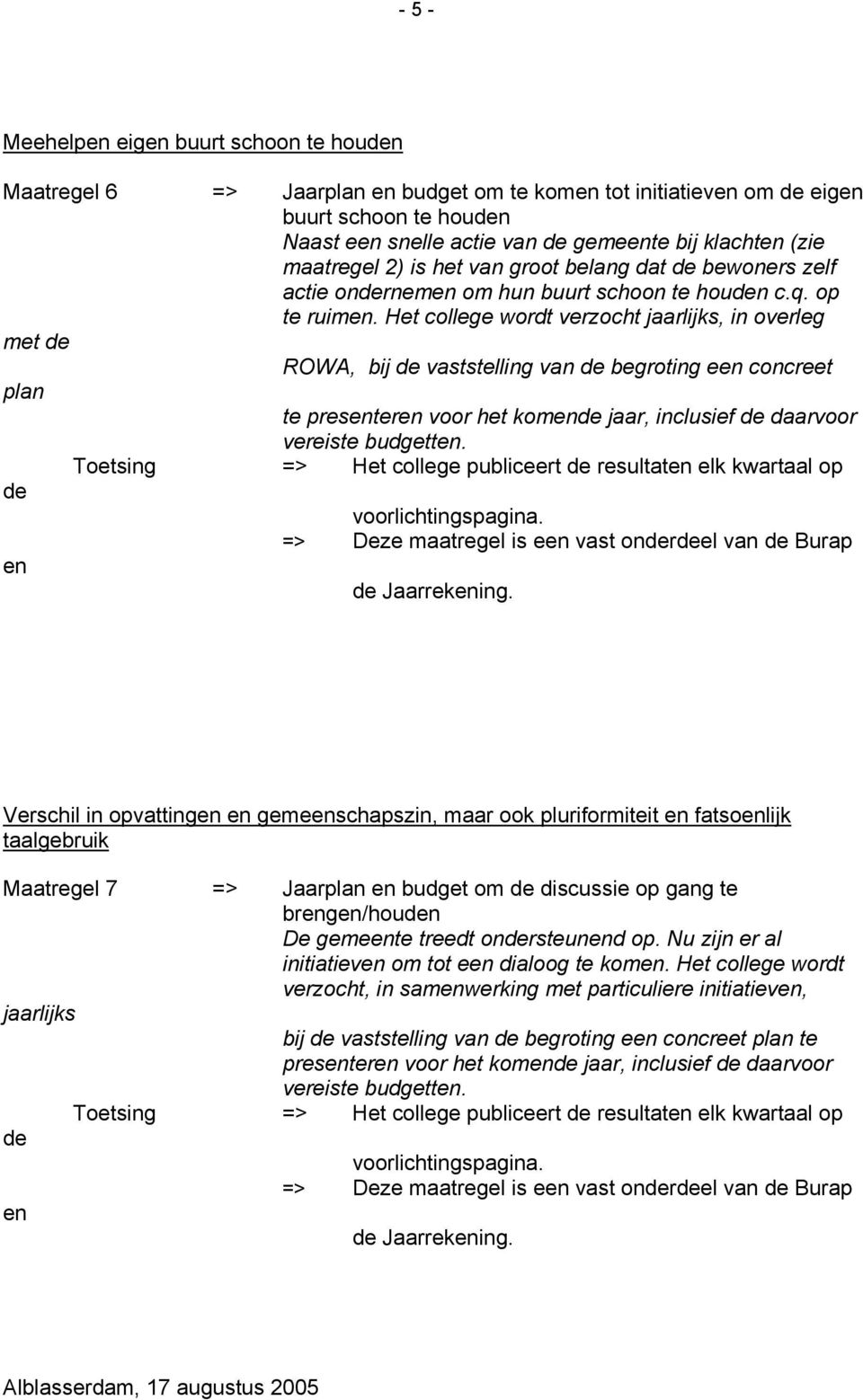 Het college wordt verzocht jaarlijks, in overleg met de ROWA, bij de vaststelling van de begroting e concreet plan te prester voor het komde jaar, inclusief de daarvoor vereiste budgett.