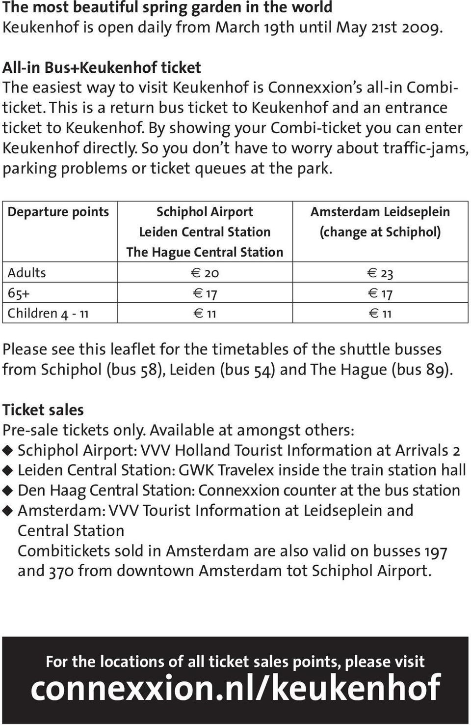 By showing your Combi-ticket you can enter Keukenhof directly. So you don t have to worry about traffic-jams, parking problems or ticket queues at the park.