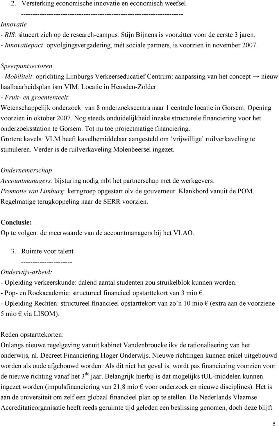 Speerpuntsectoren - Mobiliteit: oprichting Limburgs Verkeerseducatief Centrum: aanpassing van het concept nieuw haalbaarheidsplan ism VIM. Locatie in Heusden-Zolder.