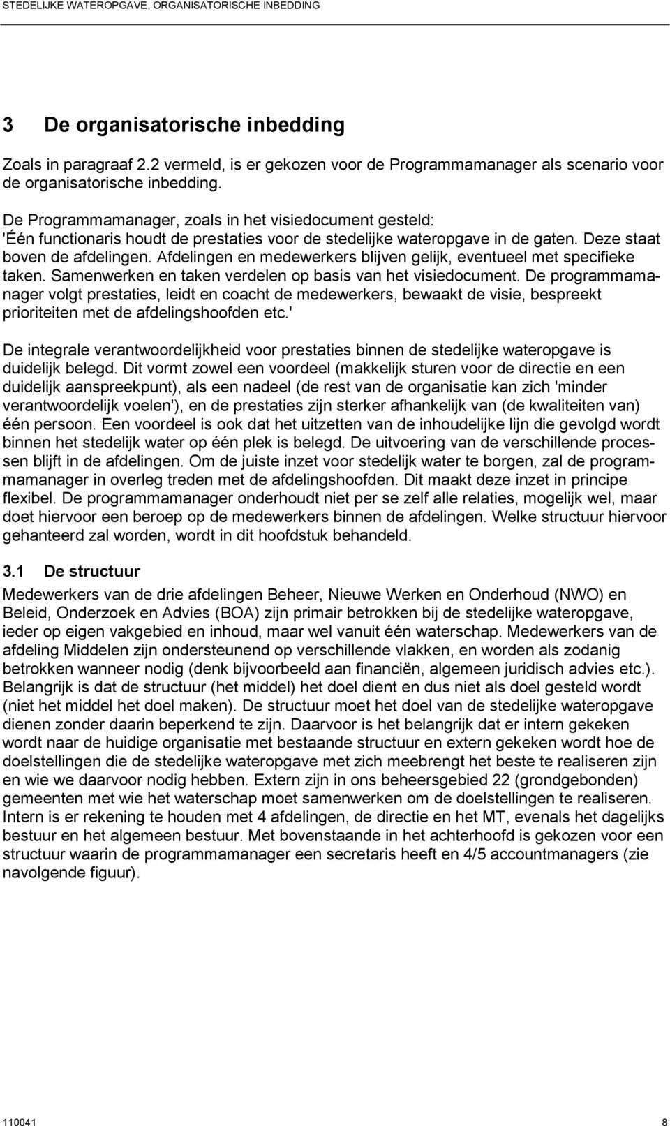 Afdelingen en medewerkers blijven gelijk, eventueel met specifieke taken. Samenwerken en taken verdelen op basis van het visiedocument.