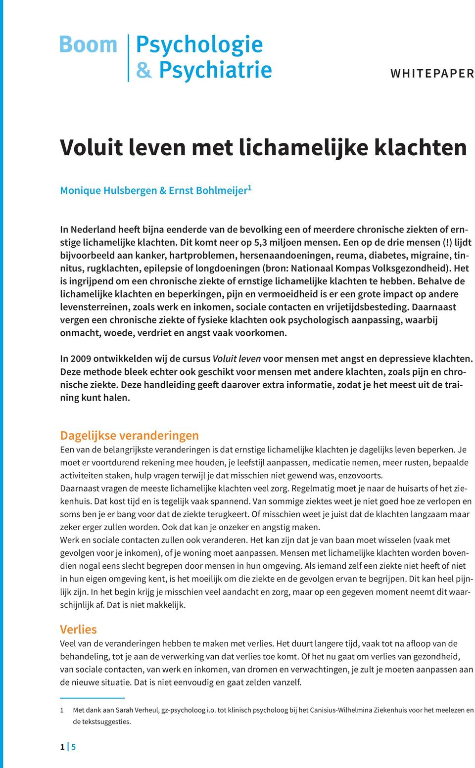 ) lijdt bijvoorbeeld aan kanker, hartproblemen, hersenaandoeningen, reuma, diabetes, migraine, tinnitus, rugklachten, epilepsie of longdoeningen (bron: Nationaal Kompas Volksgezondheid).