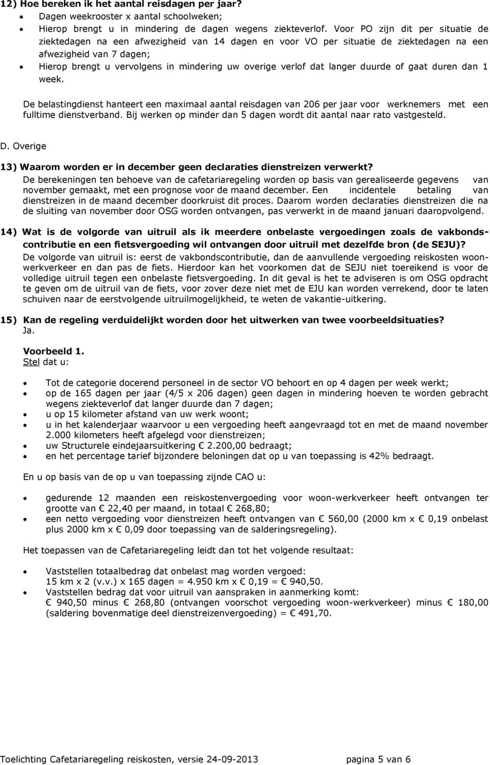 verlof dat langer duurde of gaat duren dan 1 week. De belastingdienst hanteert een maximaal aantal reisdagen van 206 per jaar voor werknemers met een fulltime dienstverband.