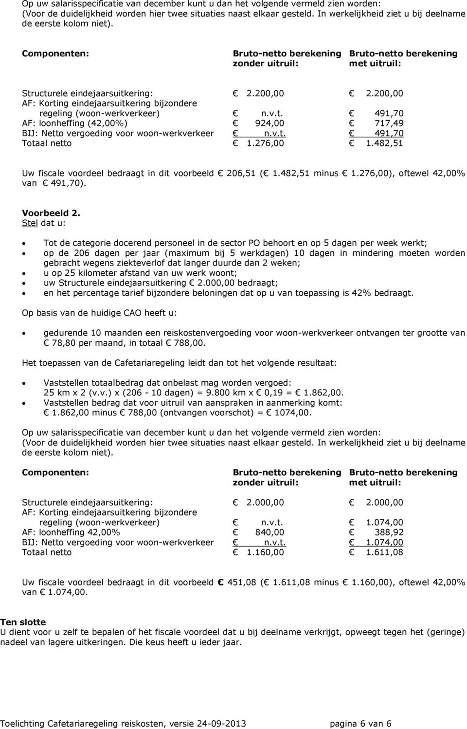 200,00 AF: Korting eindejaarsuitkering bijzondere regeling (woon-werkverkeer) n.v.t. 491,70 AF: loonheffing (42,00%) 924,00 717,49 BIJ: Netto vergoeding voor woon-werkverkeer n.v.t. 491,70 Totaal netto 1.