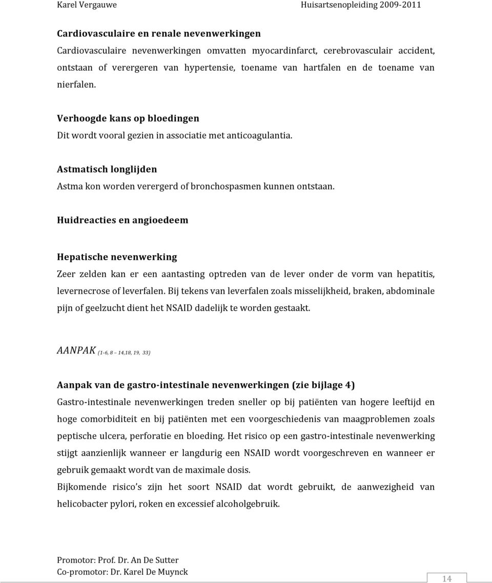 Huidreacties en angioedeem Hepatische nevenwerking Zeer zelden kan er een aantasting optreden van de lever onder de vorm van hepatitis, levernecrose of leverfalen.