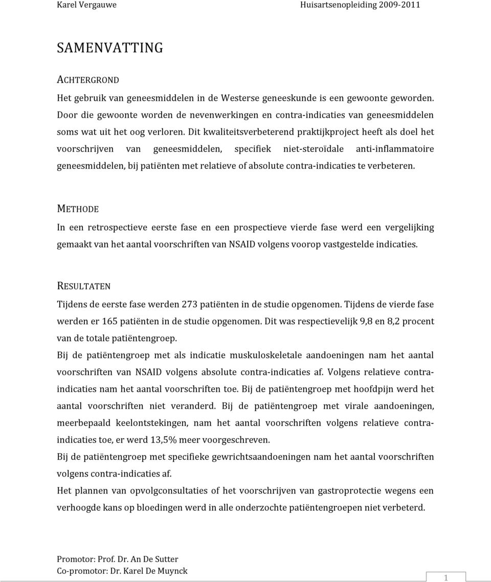 Dit kwaliteitsverbeterend praktijkproject heeft als doel het voorschrijven van geneesmiddelen, specifiek niet-steroïdale anti-inflammatoire geneesmiddelen, bij patiënten met relatieve of absolute