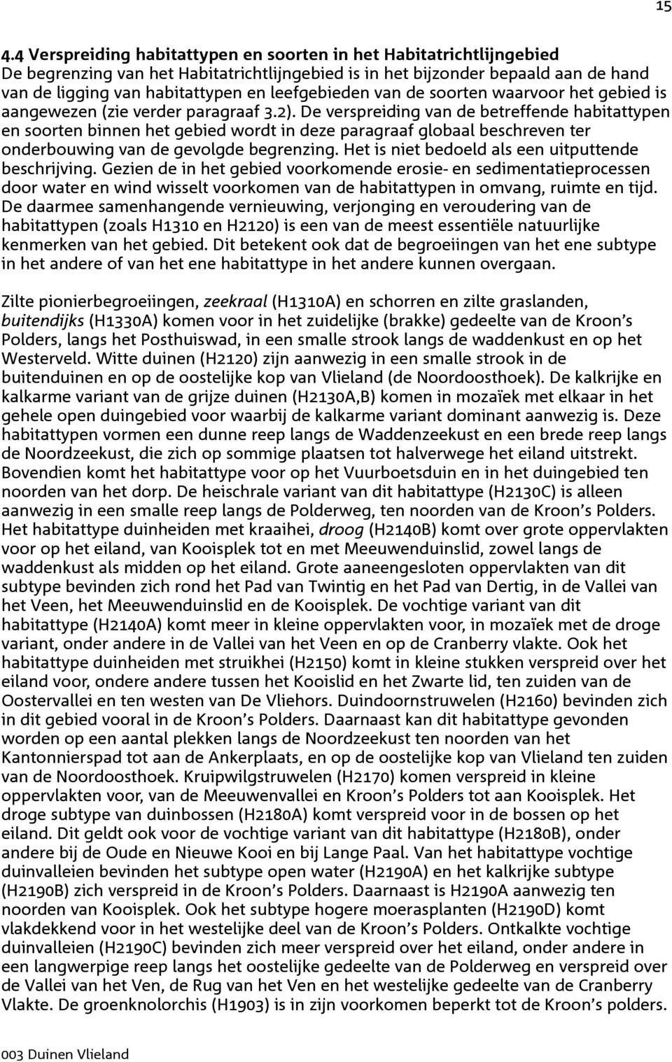 De verspreiding van de betreffende habitattypen en soorten binnen het gebied wordt in deze paragraaf globaal beschreven ter onderbouwing van de gevolgde begrenzing.