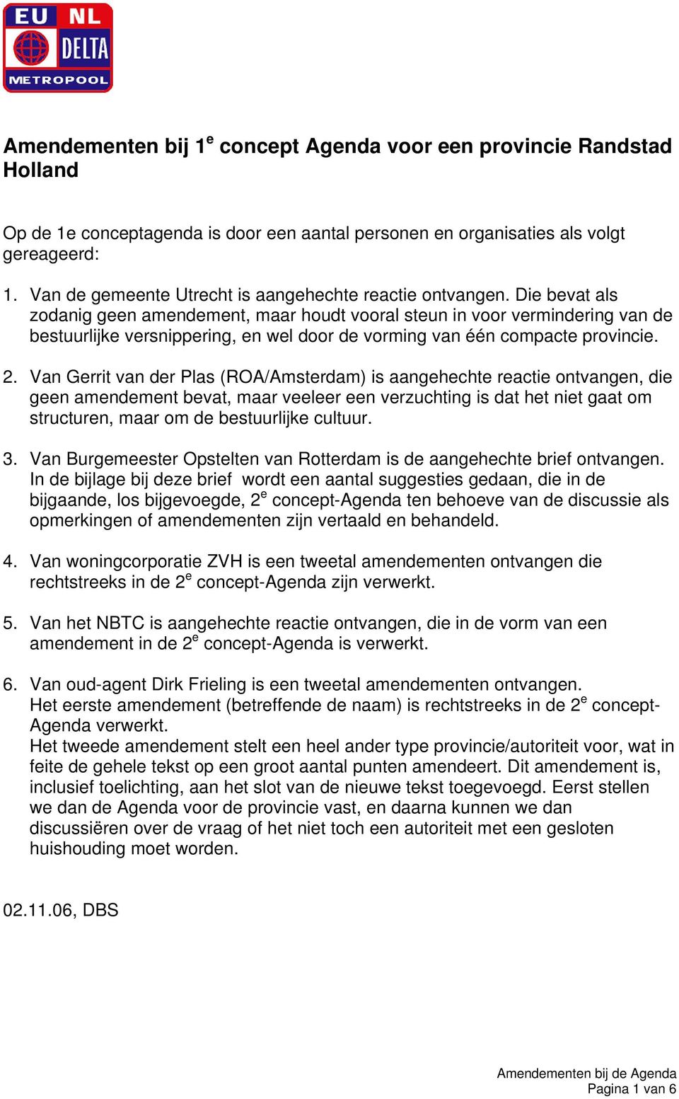 Die bevat als zodanig geen amendement, maar houdt vooral steun in voor vermindering van de bestuurlijke versnippering, en wel door de vorming van één compacte provincie. 2.