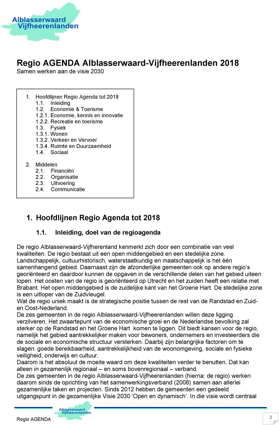 Hoofdlijnen Regio Agenda tot 2018 1.1. Inleiding, doel van de regioagenda De regio Alblasserwaard-Vijfherenland kenmerkt zich door een combinatie van veel kwaliteiten.