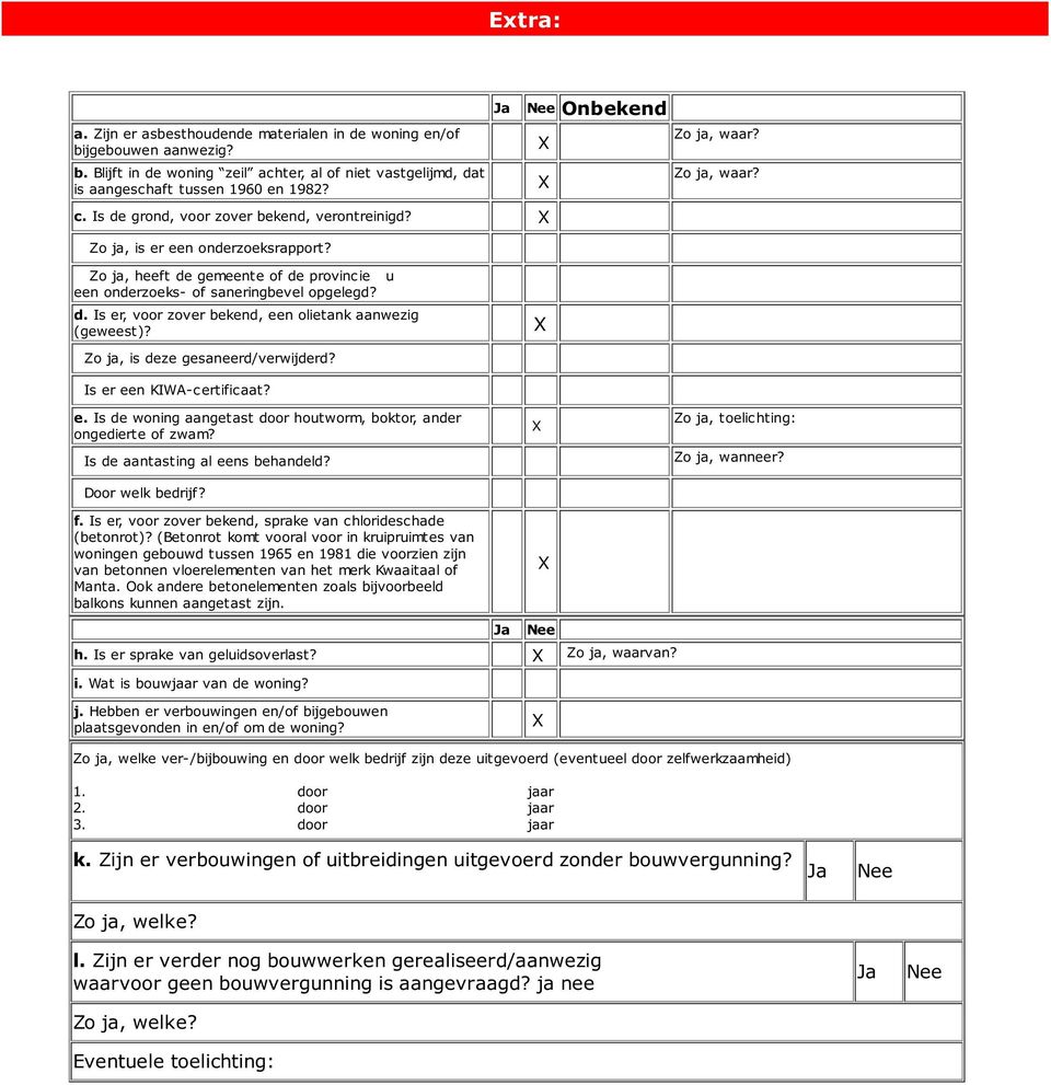 Zo ja, is deze gesaneerd/verwijderd? Is er een KIWA-certificaat? e. Is de woning aangetast door houtworm, boktor, ander ongedierte of zwam? Is de aantasting al eens behandeld? Door welk bedrijf? f.