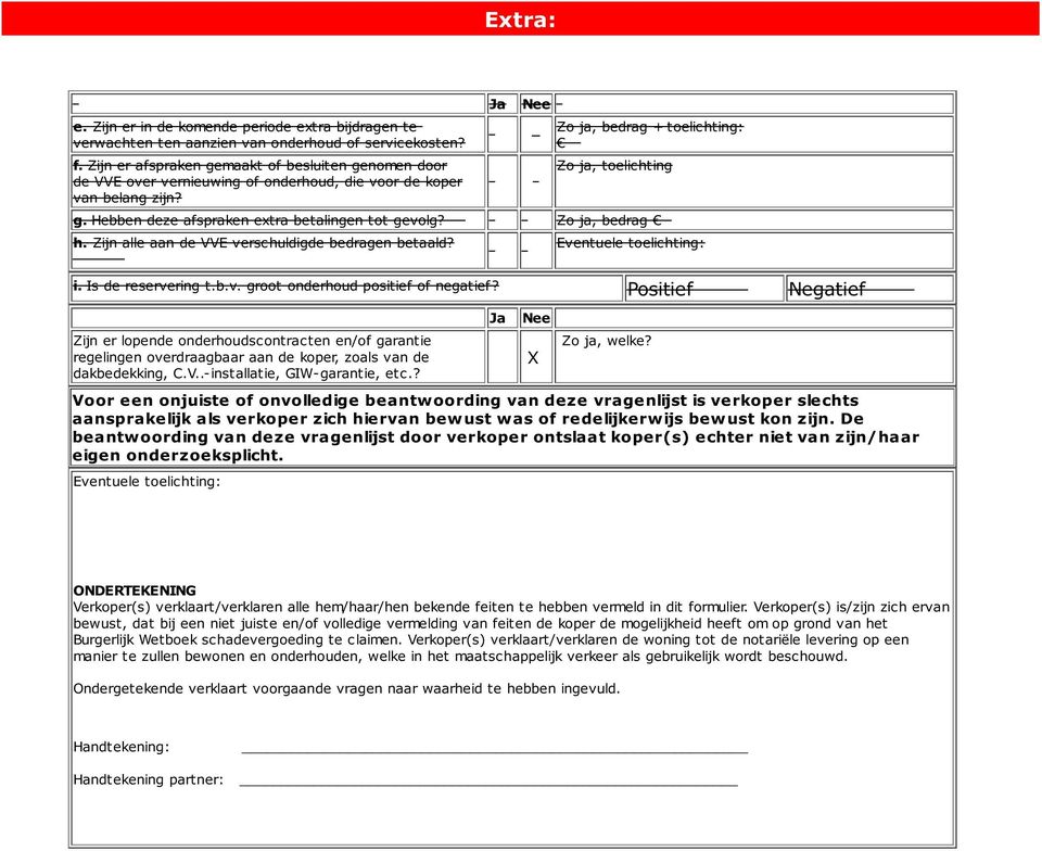 Zo ja, bedrag h. Zijn alle aan de VVE verschuldigde bedragen betaald? i. Is de reservering t.b.v. groot onderhoud positief of negatief?