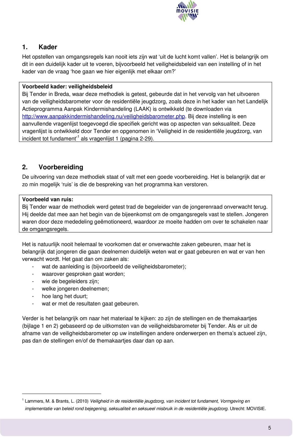 Voorbeeld kader: veiligheidsbeleid Bij Tender in Breda, waar deze methodiek is getest, gebeurde dat in het vervolg van het uitvoeren van de veiligheidsbarometer voor de residentiële jeugdzorg, zoals