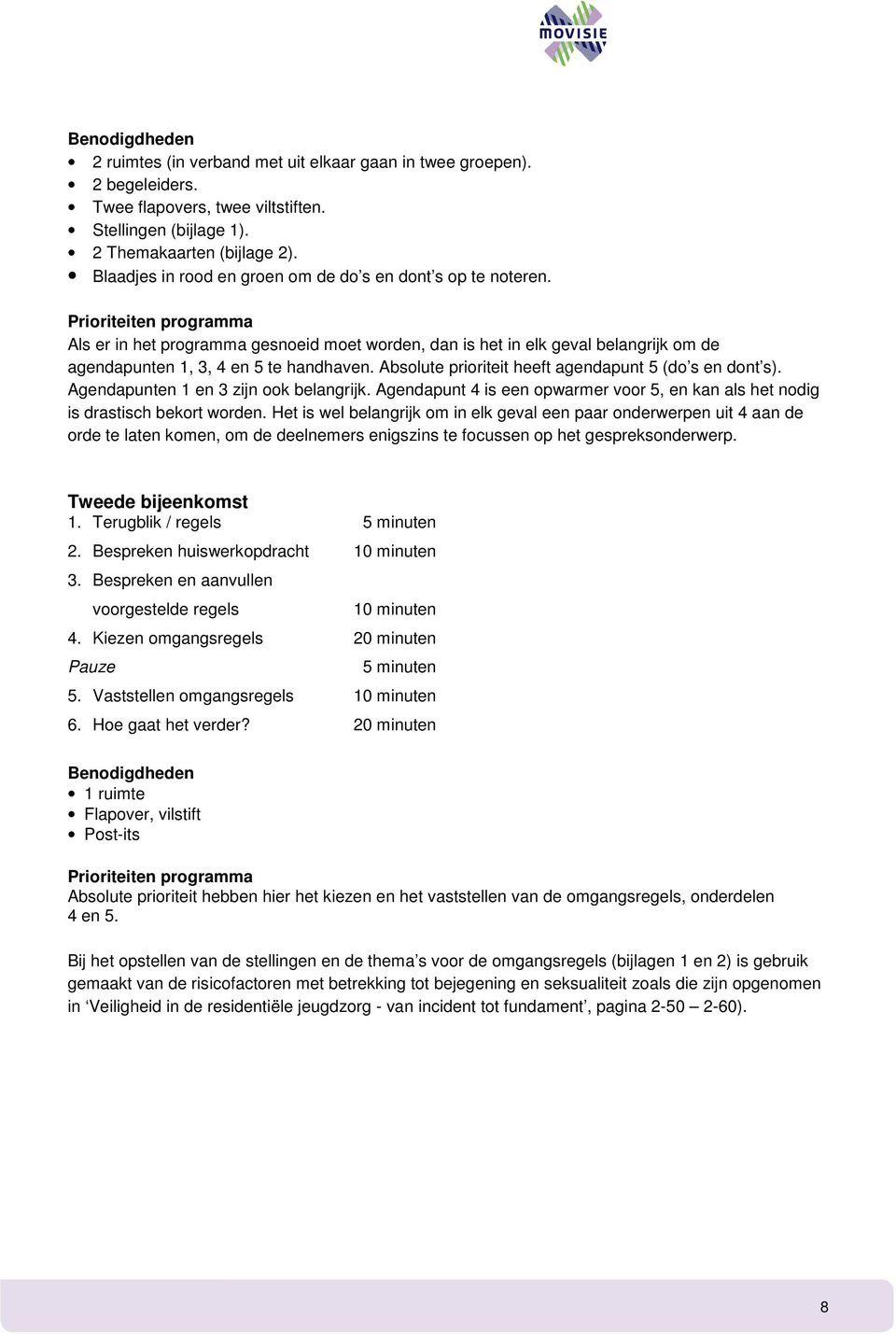 Prioriteiten programma Als er in het programma gesnoeid moet worden, dan is het in elk geval belangrijk om de agendapunten 1, 3, 4 en 5 te handhaven.