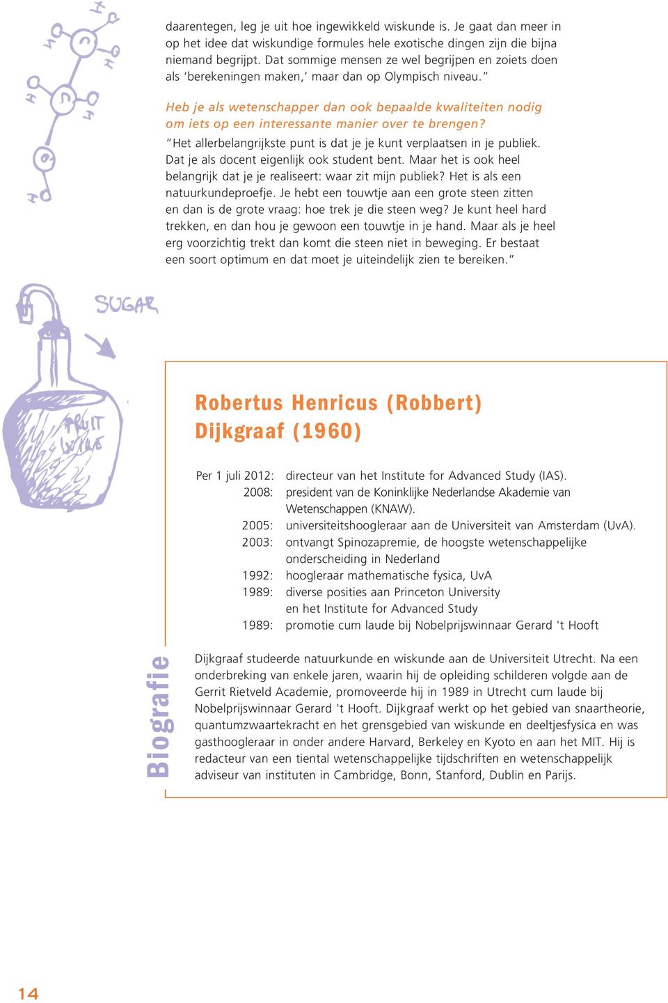 Heb je als wetenschapper dan ook bepaalde kwaliteiten nodig om iets op een interessante manier over te brengen? Het allerbelangrijkste punt is dat je je kunt verplaatsen in je publiek.