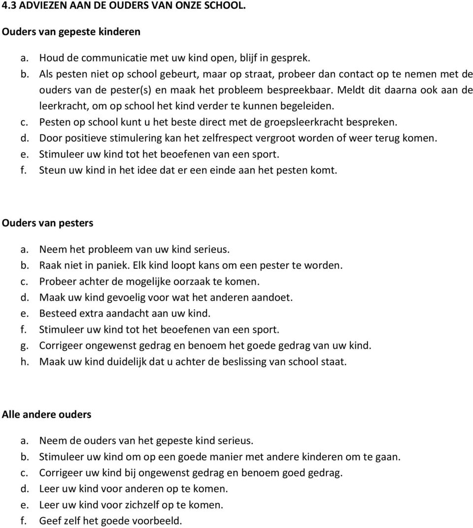 Meldt dit daarna ook aan de leerkracht, om op school het kind verder te kunnen begeleiden. c. Pesten op school kunt u het beste direct met de groepsleerkracht bespreken. d. Door positieve stimulering kan het zelfrespect vergroot worden of weer terug komen.