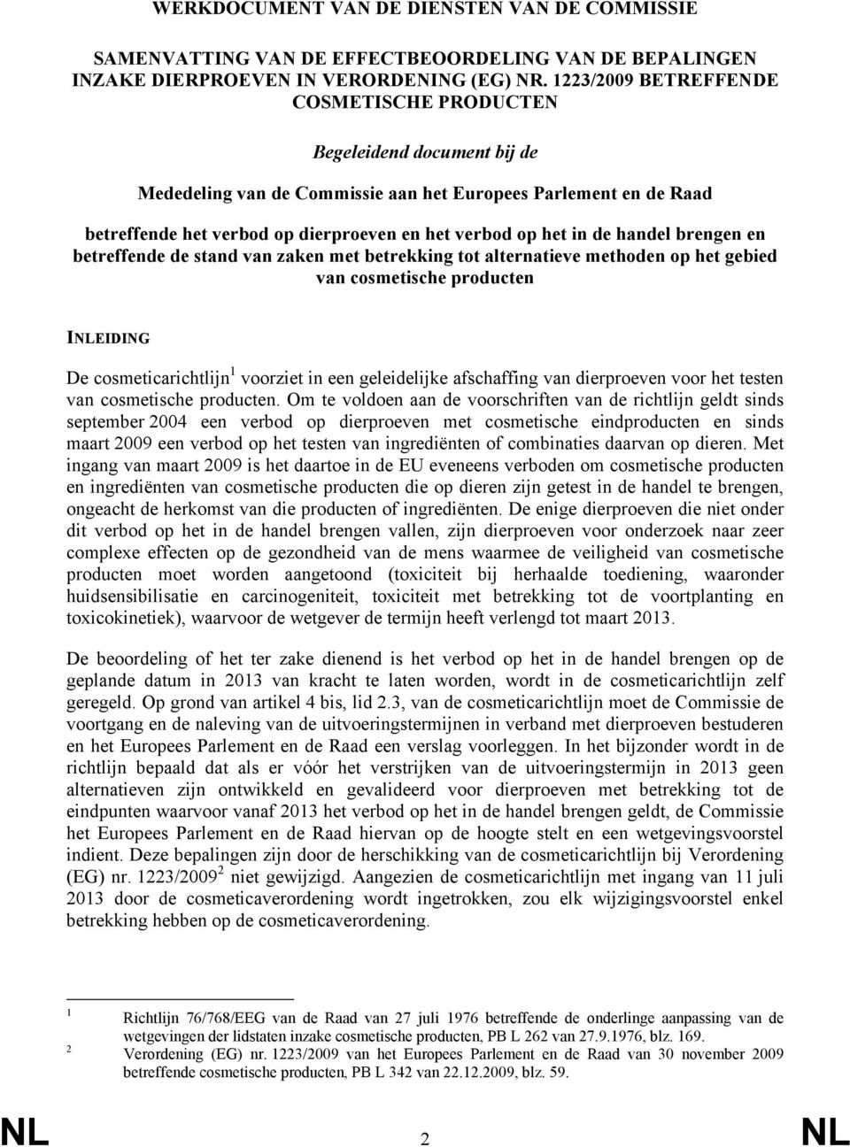 de handel brengen en betreffende de stand van zaken met betrekking tot alternatieve methoden op het gebied van cosmetische producten INLEIDING De cosmeticarichtlijn 1 voorziet in een geleidelijke