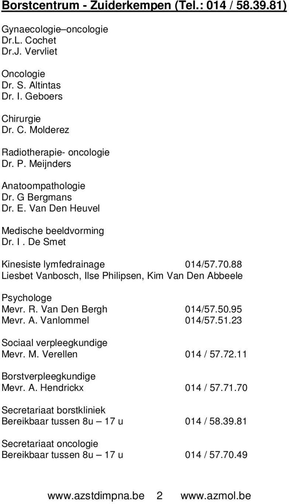 88 Liesbet Vanbosch, Ilse Philipsen, Kim Van Den Abbeele Psychologe Mevr. R. Van Den Bergh 014/57.50.95 Mevr. A. Vanlommel 014/57.51.23 Sociaal verpleegkundige Mevr. M. Verellen 014 / 57.