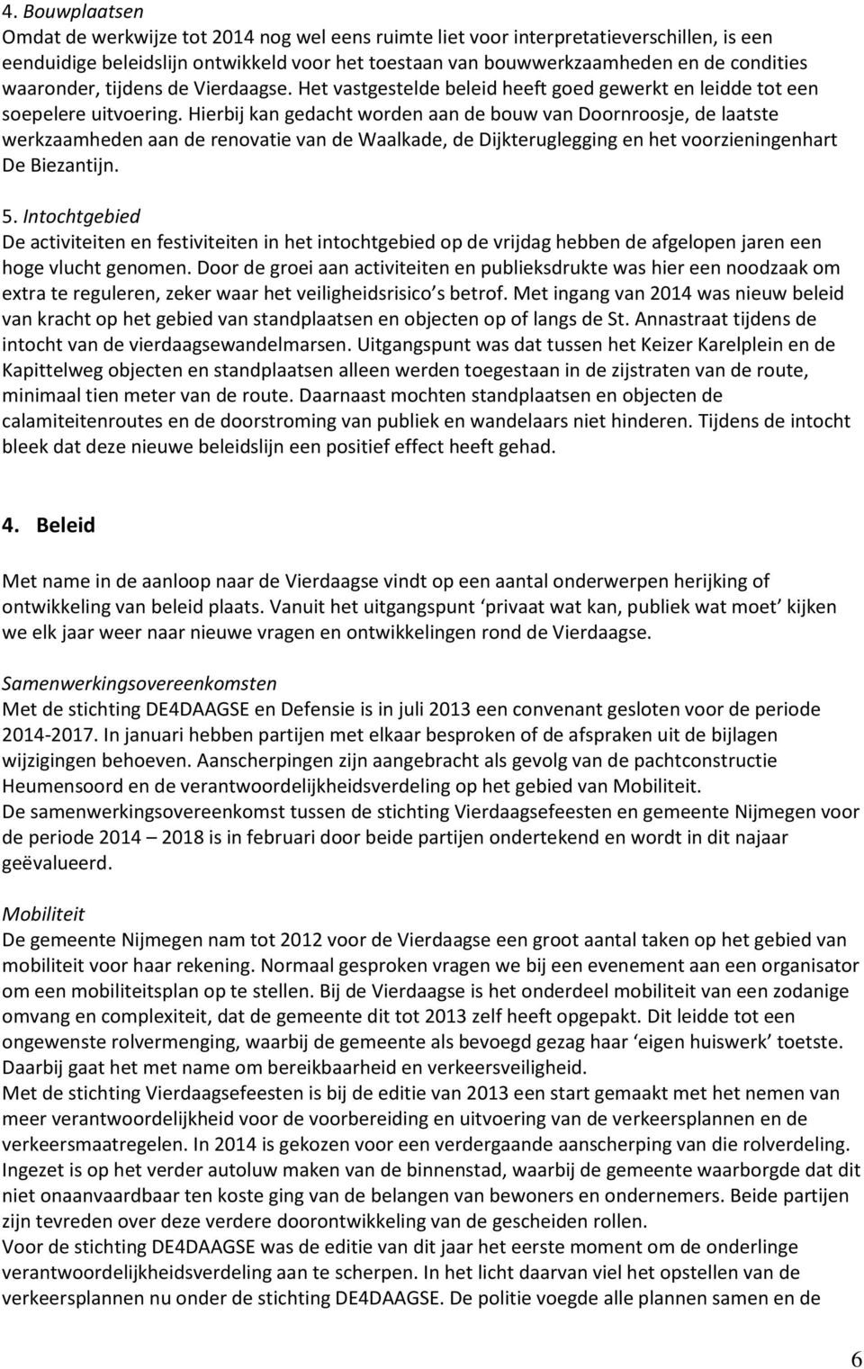 Hierbij kan gedacht worden aan de bouw van Doornroosje, de laatste werkzaamheden aan de renovatie van de Waalkade, de Dijkteruglegging en het voorzieningenhart De Biezantijn. 5.