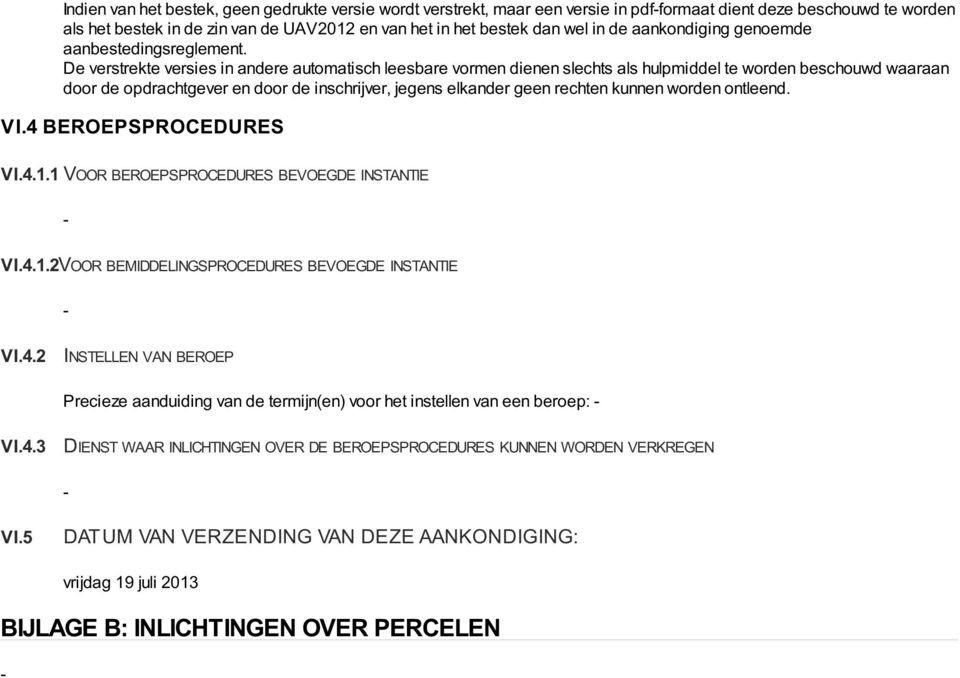 De verstrekte versies in andere automatisch leesbare vormen dienen slechts als hulpmiddel te worden beschouwd waaraan door de opdrachtgever en door de inschrijver, jegens elkander geen rechten kunnen