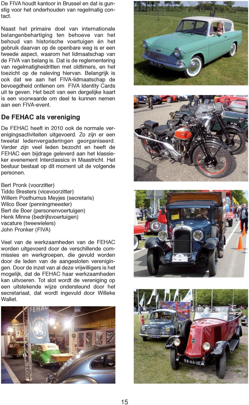 lidmaatschap van de FIVA van belang is. Dat is de reglementering van regelmatigheidritten met oldtimers, en het toezicht op de naleving hiervan.