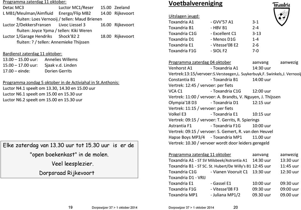 00 Rijkevoort fluiten:? / tellen: Annemieke Thijssen Bardienst zaterdag 11 oktober: 13.00 15.00 uur: Annelies Willems 15.00 17.00 uur: Sjaak v.d. Linden 17.