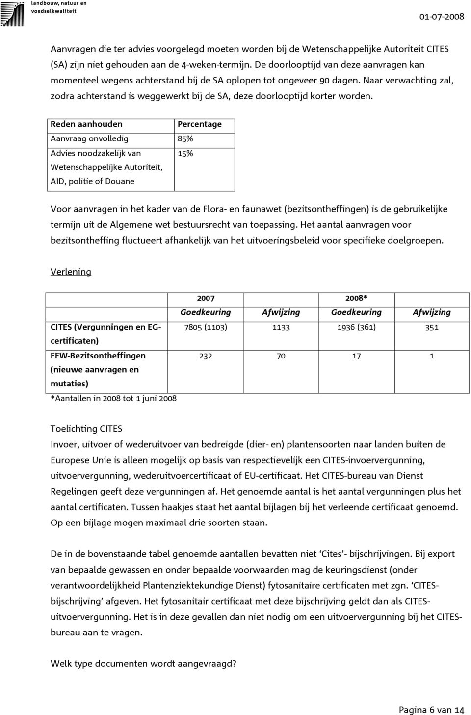 Naar verwachting zal, zodra achterstand is weggewerkt bij de SA, deze doorlooptijd korter worden.