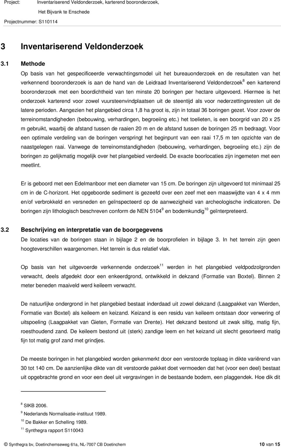 een karterend booronderzoek met een boordichtheid van ten minste 2 boringen per hectare uitgevoerd.