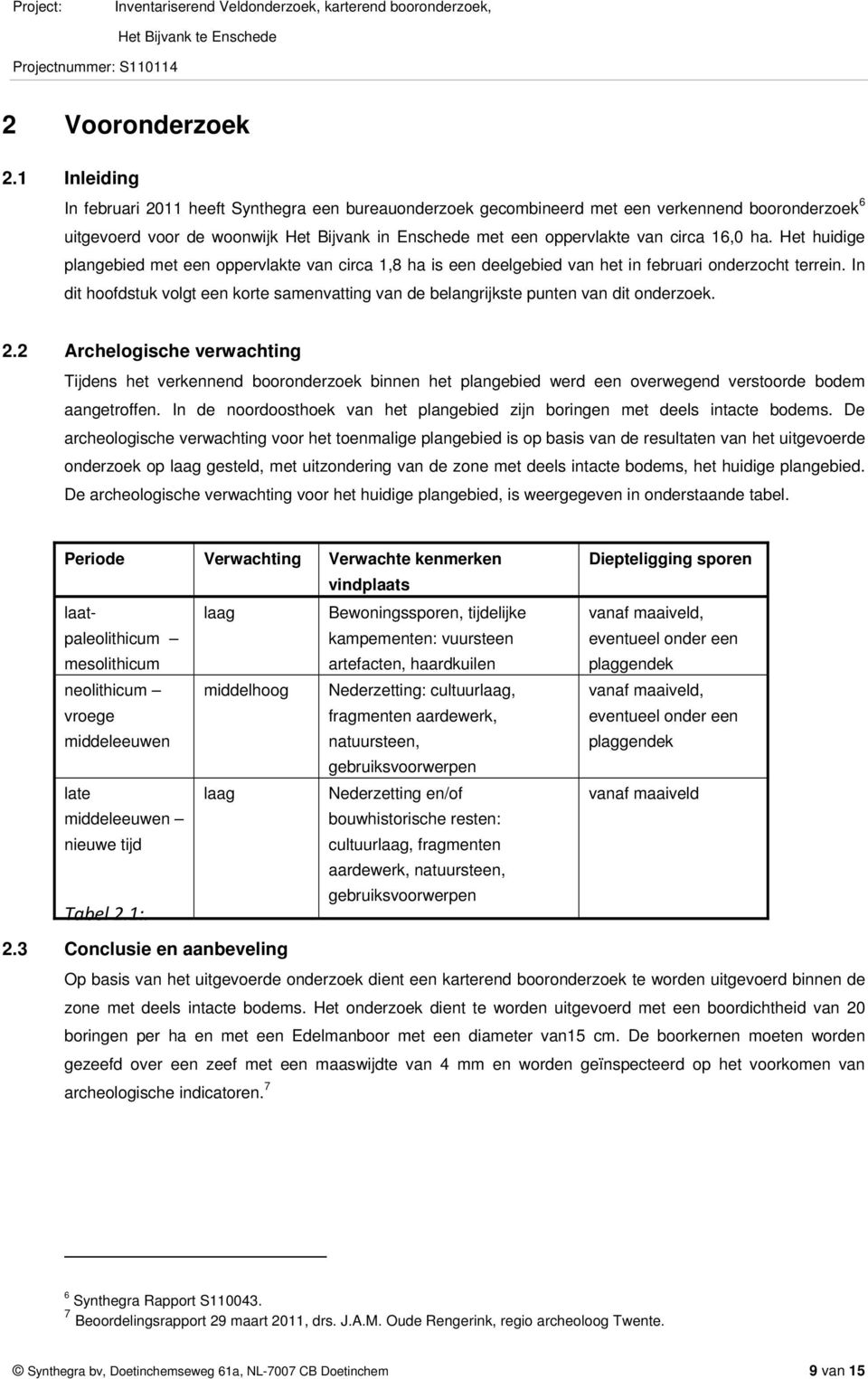 ha. Het huidige plangebied met een oppervlakte van circa 1,8 ha is een deelgebied van het in februari onderzocht terrein.