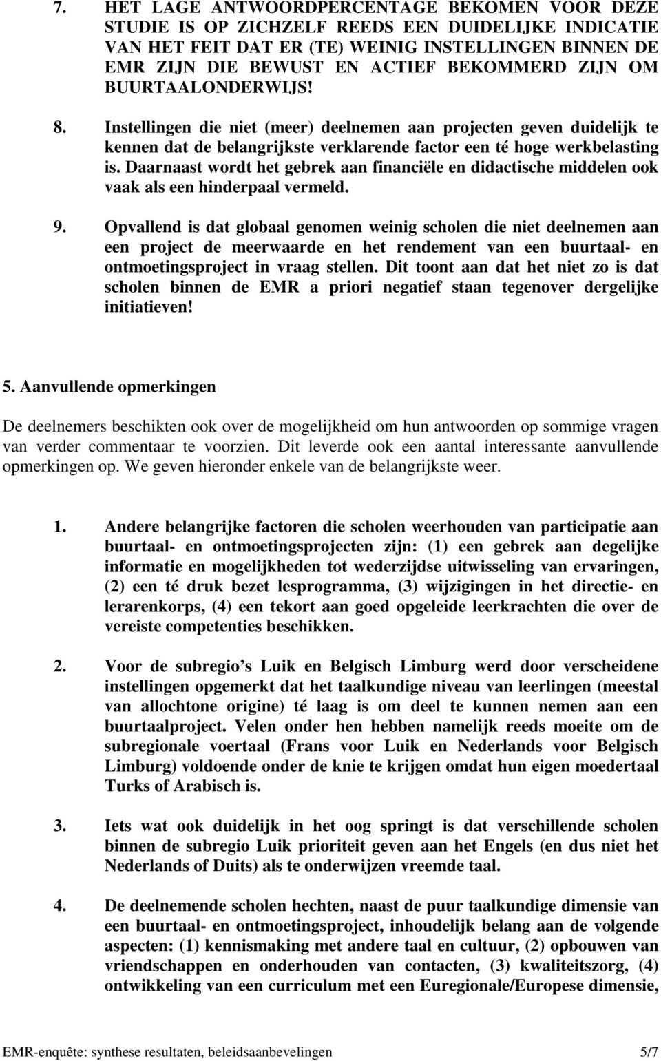 Daarnaast wordt het gebrek aan financiële en didactische middelen ook vaak als een hinderpaal vermeld. 9.